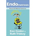 Endometriosis: Natural and Medical Solutions by Kaz Cooke and Ruth Trickey