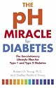The pH Miracle for Diabetes: The Revolutionary Lifestyle Plan for Type 1 and Type 2 Diabetes