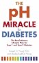 The pH Miracle for Diabetes: The Revolutionary Lifestyle Plan for Type 1 and Type 2 Diabetes