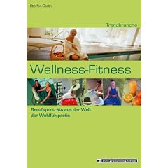 Trendbranche Wellness-Fitness. Berufsportraits aus der Welt der Wohlf�hlprofis