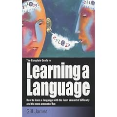 The Complete Guide to Learning a Language: How to Learn a Language with the Least Amount of Difficulty and the Most Amount of Fun