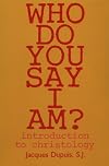 Who Do You Say I Am?: Introduction to Christology