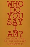Who Do You Say I Am?: Introduction to Christology