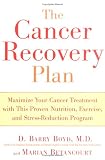 The Cancer Recovery Plan: How to Increase the Effectiveness of Your Treatment and Live a Fuller, Healthier