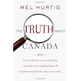 The Truth about Canada: Some Important, Some Astonishing, and Some Truly Appalling Things All Canadians Should Know About Our Countryby Mel Hurtig