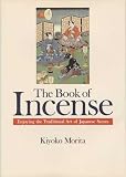 The Book of Incense: Enjoying the Traditional Art of Japanese Scents
