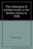 The catalogue of printed music in the British Library to 1980