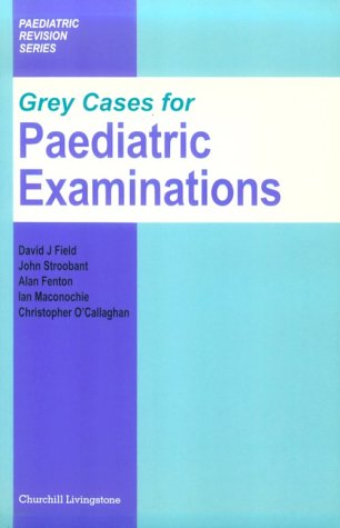 Grey Cases for Paediatric Examinations (Paediatric revision)
