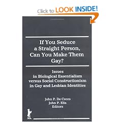 If You Seduce a Straight Person, Can You Make Them Gay?: Issues in Biological Essentialism Versus Social Constructionism in Gay and Lesbian Identities