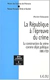 Revue LGDJ  / La République à l'épreuve du crime. La construction du crime comme objet politique 1880-1920
