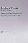 Buddhism, War, and Nationalism: Chinese Monks in the Struggle against Japanese Aggressions, 1931-1945 (East Asia: History, Politics, Sociology, Culture)