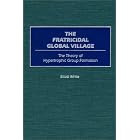 The Fratricidal Global Village: The Theory of Hypertrophic Group Formation (Human... by Elliott White