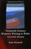 Twentieth-century women's writing in Wales : land, gender, belonging