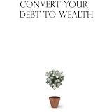 Covert Your Debt to Wealth.