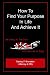 How To Find Your Purpose In Life And Achieve It