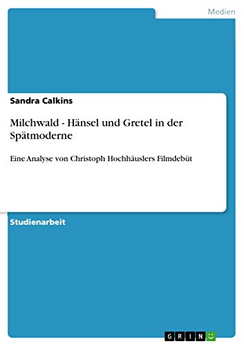 Milchwald - Hänsel und Gretel in der Spätmoderne: Eine Analyse von Christoph Hochhäuslers Filmdebüt (German Edition)