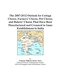 The 2007-2012 Outlook for Cottage Cheese, Farmers\' Cheese, Pot Cheese, and Bakers\' Cheese That Have Been Manufactured and Creamed in Same Establishment in India