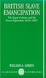 British Slave Emancipation: The Sugar Colonies and the Great Experiment, 1830-1865