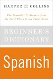 HarperCollins Beginner`s Spanish Dictionary: The Essential Dictionary From the First Class to the Final Exam