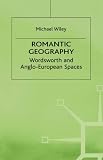 Romantic Geography: Wordsworth and Anglo-European Spaces (Romanticism in Perspective: Texts, Cultures, Histories)