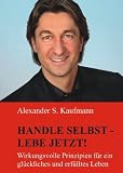 Produkt-Bild: Handle selbst und lebe jetzt!: Wirkungsvolle Prinzipien f&uuml;r ein gl&uuml;ckliches und erf&uuml;lltes Leben