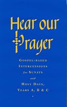 Hear Our Prayer: Years A, B & C: Gospel-Based Intercessions for Sundays and Holy Days