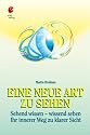 Eine neue Art zu sehen. Sehend wissen - wissend sehen. Ihr innerer Weg zu klarer Sicht