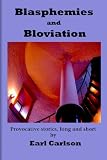 Blasphemies and Bloviation: Provocative Stories, Long and Short.