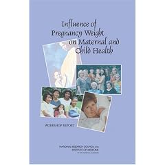 Influence of Pregnancy Weight on Maternal and Child Health: Workshop Report