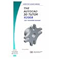 The AutoCAD 3D Design Tutor Release 2008 Self Teaching Package