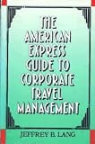 The American Express Guide to Corporate Travel Management