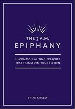 The 3 A.M. Epiphany: Uncommon Writing Exercises That Transform Your Fiction