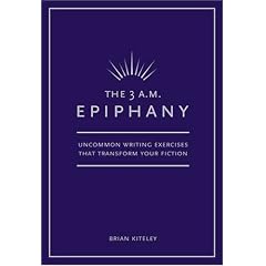 The 3 A.M. Epiphany: Uncommon Writing Exercises That Transform Your Fiction