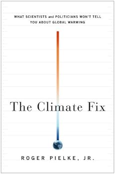 the climate fix: what scientists and politicians won't tell you about global warming - roger pielke jr. the climate fix: what scientists and politicians won't tell you about global warming - roger pielke jr.