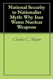 National Security to Nationalist Myth: Why Iran Wants Nuclear Weapons