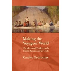 Making the Voyageur World: Travelers and Traders in the North American Fur Trade