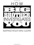 How Big Brother Investigates You: Keeping Your Trail Clean