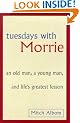 Tuesdays With Morrie: An old man, a young man, and life's greatest lesson