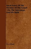 Vocal Score of the Yeomen of the Guard - Or, the Merryman and His Maid