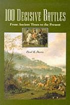 100 Decisive Battles: From Ancient Times to the Present