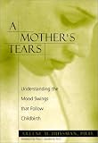 A Mother s Tears: Understanding the Mood Swings That Follow Childbirth
