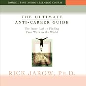 The Ultimate Anti-Career Guide: The Inner Path to Finding Your Work in the World | [Rick Jarow]