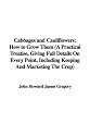 Cabbages and Cauliflowers: How to Grow Them (A Practical Treatise, Giving Full Details On Every Point, Including Keeping And Marketing The Crop)