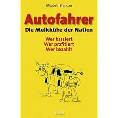 Autofahrer - Die Melkk�he der Nation: Wer kassiert - Wer profitiert - Wer bezahlt