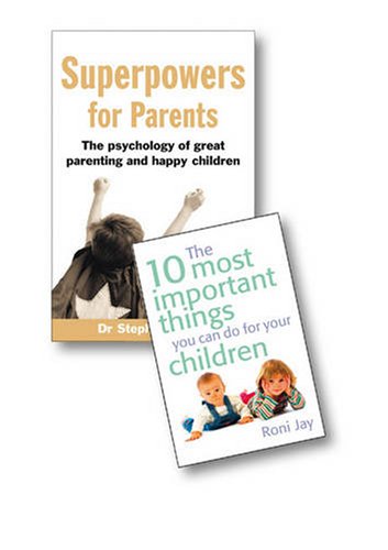 Superpowers for Parents: The Psychology of Great Parenting and Happy Children/The 10 Most Important Things You Can Do for Your Children: AND "The 10 Most Important Things You Can Do for Your Children"