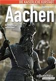 Aachen: Die kaiserliche Kurstadt