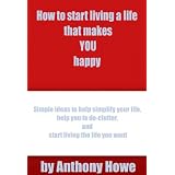 How to start living a life that makes YOU happyby Anthony Howe