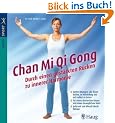 Chan Mi Qi Gong - Durch einen gest�rkten R�cken zu innerer Harmonie: Sanfte �bungen, die Ihnen helfen, in Verbindung mit sich selbst zu treten. F�r ... Geist. Jederzeit und �berall durchf�hrbar