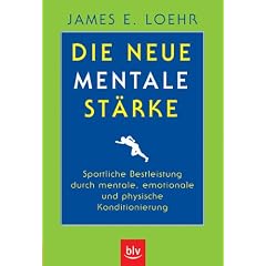 Die neue mentale St�rke: Sportliche Bestleistung durch mentale, emotionale und physische Konditionierung