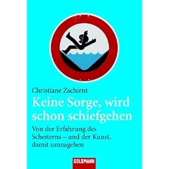 Keine Sorge, wird schon schiefgehen: Von der Erfahrung des Scheiterns - und der Kunst, damit umzugehen